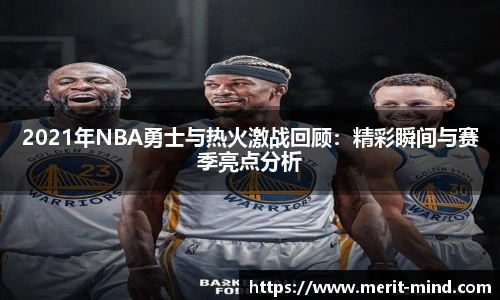 2021年NBA勇士与热火激战回顾：精彩瞬间与赛季亮点分析