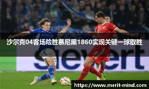 沙尔克04客场险胜慕尼黑1860实现关键一球取胜