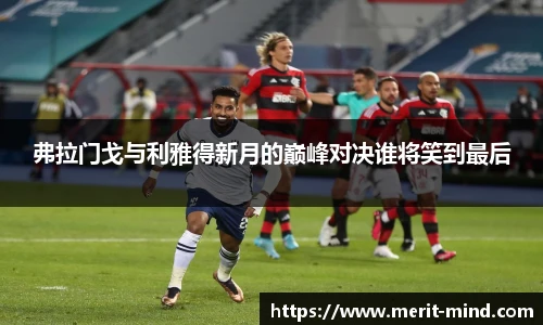 弗拉门戈与利雅得新月的巅峰对决谁将笑到最后