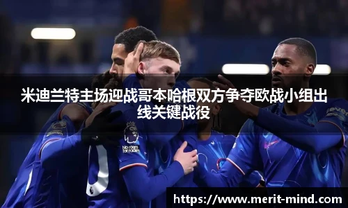 米迪兰特主场迎战哥本哈根双方争夺欧战小组出线关键战役