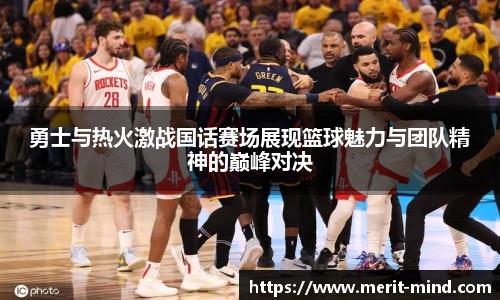 勇士与热火激战国话赛场展现篮球魅力与团队精神的巅峰对决